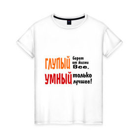 Женская футболка хлопок с принтом Философия жизни в Белгороде, 100% хлопок | прямой крой, круглый вырез горловины, длина до линии бедер, слегка спущенное плечо | глупый | глупый берет все | умный | умный лучшее