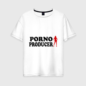 Женская футболка хлопок Oversize с принтом Porno Producer в Белгороде, 100% хлопок | свободный крой, круглый ворот, спущенный рукав, длина до линии бедер
 | producer | продюссер