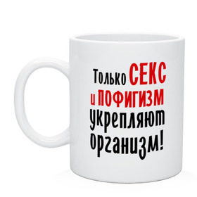 Кружка с принтом Секс и пофигизм в Белгороде, керамика | объем — 330 мл, диаметр — 80 мм. Принт наносится на бока кружки, можно сделать два разных изображения | Тематика изображения на принте: пофиг | пофигизм | укрепляет организм