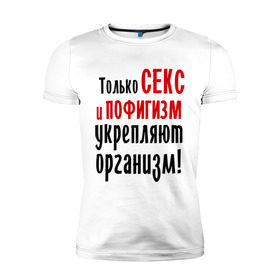 Мужская футболка премиум с принтом Секс и пофигизм в Белгороде, 92% хлопок, 8% лайкра | приталенный силуэт, круглый вырез ворота, длина до линии бедра, короткий рукав | пофиг | пофигизм | укрепляет организм