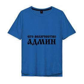 Мужская футболка хлопок Oversize с принтом Его величество АДМИН в Белгороде, 100% хлопок | свободный крой, круглый ворот, “спинка” длиннее передней части | admin | sysadmin | админ | администратор | админу | его величество | сисадмин | системный администратор