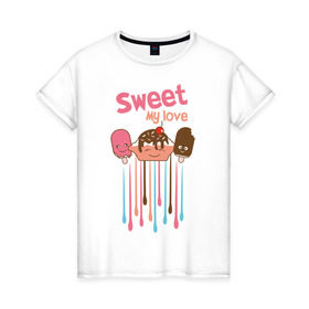 Женская футболка хлопок с принтом Sweet my love в Белгороде, 100% хлопок | прямой крой, круглый вырез горловины, длина до линии бедер, слегка спущенное плечо | sweet my love | девушкам | для девушек | мороженное | мороженое | сладкая любовь | сладкое | сладости