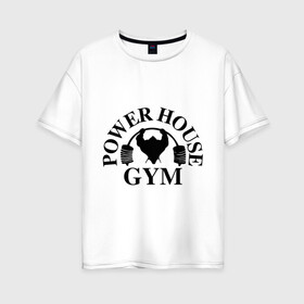 Женская футболка хлопок Oversize с принтом Power House Gym в Белгороде, 100% хлопок | свободный крой, круглый ворот, спущенный рукав, длина до линии бедер
 | power house gym | бодибилдинг | для качков | жим | качкам | силовой спорт | силовой экстрим | спорт
