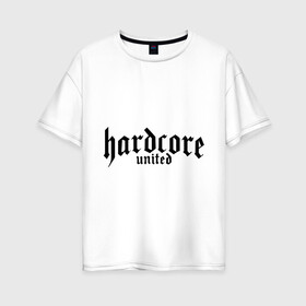 Женская футболка хлопок Oversize с принтом Hardcor united в Белгороде, 100% хлопок | свободный крой, круглый ворот, спущенный рукав, длина до линии бедер
 | 