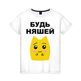 Женская футболка хлопок с принтом Будь няшей в Белгороде, 100% хлопок | прямой крой, круглый вырез горловины, длина до линии бедер, слегка спущенное плечо | зверек | милашка | няша | няшка | чудик