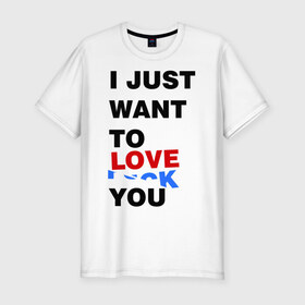 Мужская футболка премиум с принтом Want to love you в Белгороде, 92% хлопок, 8% лайкра | приталенный силуэт, круглый вырез ворота, длина до линии бедра, короткий рукав | i just want to love you | любовь | надпись | прикольная надпись | я только хочу любить тебя