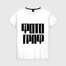 Женская футболка хлопок с принтом Фото Граф в Белгороде, 100% хлопок | прямой крой, круглый вырез горловины, длина до линии бедер, слегка спущенное плечо | профессии | профессия | работа | работать | фотограф | фотографировать