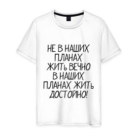 Мужская футболка хлопок с принтом Жить достойно в Белгороде, 100% хлопок | прямой крой, круглый вырез горловины, длина до линии бедер, слегка спущенное плечо. | афоризмы | жизнь | планы | фразы | цитаты