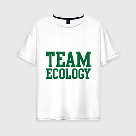 Женская футболка хлопок Oversize с принтом Команда экологов в Белгороде, 100% хлопок | свободный крой, круглый ворот, спущенный рукав, длина до линии бедер
 | eco | team ecology | зеленые технологии | зелень | планета | чистота | эко | экология