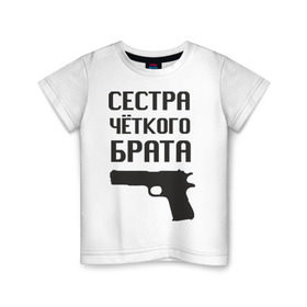 Детская футболка хлопок с принтом Сестра четкого брата в Белгороде, 100% хлопок | круглый вырез горловины, полуприлегающий силуэт, длина до линии бедер | брат | братва | оружие | пацанские | пацаны | пистолет | сестра | стрелять | четкая | четкий