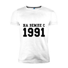 Мужская футболка премиум с принтом На Земле с 1991 в Белгороде, 92% хлопок, 8% лайкра | приталенный силуэт, круглый вырез ворота, длина до линии бедра, короткий рукав | 