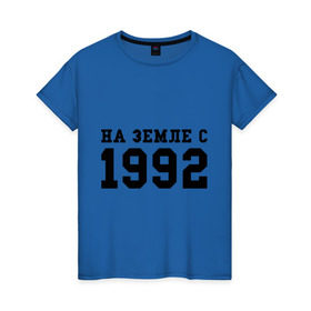 Женская футболка хлопок с принтом На Земле с 1992 в Белгороде, 100% хлопок | прямой крой, круглый вырез горловины, длина до линии бедер, слегка спущенное плечо | 1992 | год рождения | день рождения | на земле