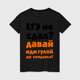 Женская футболка хлопок с принтом ЕГЭ не сдал,давай до свидания! в Белгороде, 100% хлопок | прямой крой, круглый вырез горловины, длина до линии бедер, слегка спущенное плечо | давай | до свиданья | егэ | егэ не сдал | интернет приколы | приколы