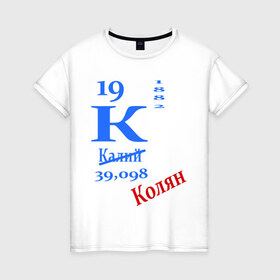 Женская футболка хлопок с принтом Колян! в Белгороде, 100% хлопок | прямой крой, круглый вырез горловины, длина до линии бедер, слегка спущенное плечо | для студентов | колян | студентам | студенческие | таблица менделеева | химия