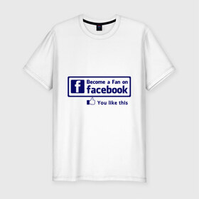 Мужская футболка премиум с принтом Become a fan on facebook в Белгороде, 92% хлопок, 8% лайкра | приталенный силуэт, круглый вырез ворота, длина до линии бедра, короткий рукав | facebook | fakelook | соц сети | социальные сети | фейклук | фейсбук