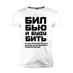 Мужская футболка премиум с принтом Бил, бью и буду бить в Белгороде, 92% хлопок, 8% лайкра | приталенный силуэт, круглый вырез ворота, длина до линии бедра, короткий рукав | 