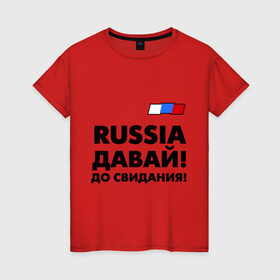 Женская футболка хлопок с принтом Россия, давай до свидания! в Белгороде, 100% хлопок | прямой крой, круглый вырез горловины, длина до линии бедер, слегка спущенное плечо | давай до свидания | евро 2012 | кержаков | россия | сборная россии | спорт