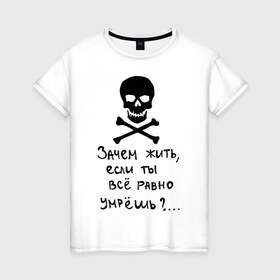 Женская футболка хлопок с принтом Зачем, если умрешь в Белгороде, 100% хлопок | прямой крой, круглый вырез горловины, длина до линии бедер, слегка спущенное плечо | если все равно умрешь | зачем жить | интернет приколы | череп