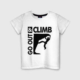 Детская футболка хлопок с принтом Go out and climb в Белгороде, 100% хлопок | круглый вырез горловины, полуприлегающий силуэт, длина до линии бедер | Тематика изображения на принте: climb | альпинизм | альпинисты | горы | путь | скалолазанье | скалолазы | спорт