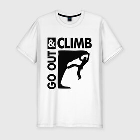 Мужская футболка премиум с принтом Go out and climb в Белгороде, 92% хлопок, 8% лайкра | приталенный силуэт, круглый вырез ворота, длина до линии бедра, короткий рукав | climb | альпинизм | альпинисты | горы | путь | скалолазанье | скалолазы | спорт