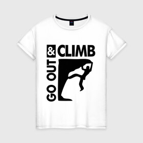 Женская футболка хлопок с принтом Go out and climb в Белгороде, 100% хлопок | прямой крой, круглый вырез горловины, длина до линии бедер, слегка спущенное плечо | climb | альпинизм | альпинисты | горы | путь | скалолазанье | скалолазы | спорт