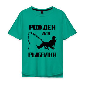 Мужская футболка хлопок Oversize с принтом Рожден для рыбалки в Белгороде, 100% хлопок | свободный крой, круглый ворот, “спинка” длиннее передней части | охота и рыбалка | рожден для рыбалки | рыбалка