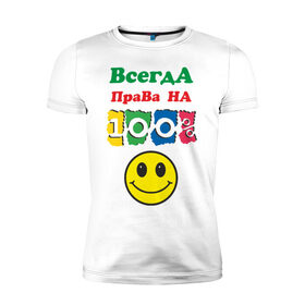 Мужская футболка премиум с принтом Всегда права на 100% в Белгороде, 92% хлопок, 8% лайкра | приталенный силуэт, круглый вырез ворота, длина до линии бедра, короткий рукав | Тематика изображения на принте: 