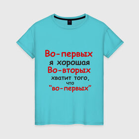 Женская футболка хлопок с принтом Во-первых я хорошая в Белгороде, 100% хлопок | прямой крой, круглый вырез горловины, длина до линии бедер, слегка спущенное плечо | во вторых | во первых | девушка | о себе | обо мне | характер | хватит того