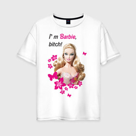 Женская футболка хлопок Oversize с принтом I m Barbie bitch в Белгороде, 100% хлопок | свободный крой, круглый ворот, спущенный рукав, длина до линии бедер
 | 90 | 90 е | barbie | барби | кукла | ностальгия