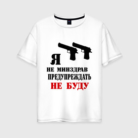 Женская футболка хлопок Oversize с принтом Я не минздрав предупреждать не буду в Белгороде, 100% хлопок | свободный крой, круглый ворот, спущенный рукав, длина до линии бедер
 | 