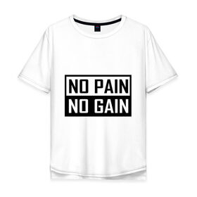 Мужская футболка хлопок Oversize с принтом no pain no gain в Белгороде, 100% хлопок | свободный крой, круглый ворот, “спинка” длиннее передней части | Тематика изображения на принте: 