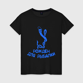 Женская футболка хлопок с принтом Рожден для рыбалки 2 в Белгороде, 100% хлопок | прямой крой, круглый вырез горловины, длина до линии бедер, слегка спущенное плечо | ноживка | рыбалка | удочка | червяк