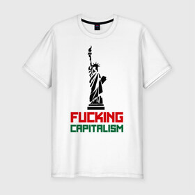 Мужская футболка премиум с принтом Fucking Capitalism в Белгороде, 92% хлопок, 8% лайкра | приталенный силуэт, круглый вырез ворота, длина до линии бедра, короткий рукав | Тематика изображения на принте: америка | капитализм | политические | соединенные штаты | статуя свободы | сша