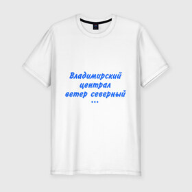 Мужская футболка премиум с принтом Владимирский централ в Белгороде, 92% хлопок, 8% лайкра | приталенный силуэт, круглый вырез ворота, длина до линии бедра, короткий рукав | владимирский централ | круг | михаил круг | шансон