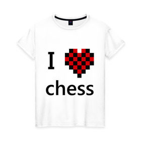 Женская футболка хлопок с принтом I love chess в Белгороде, 100% хлопок | прямой крой, круглый вырез горловины, длина до линии бедер, слегка спущенное плечо | chess | i love chess | шахматы | я люблю шахматы