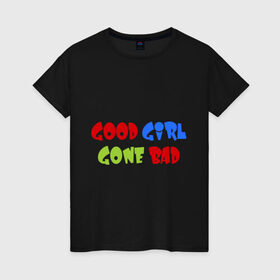 Женская футболка хлопок с принтом Good Girl Gone Bad в Белгороде, 100% хлопок | прямой крой, круглый вырез горловины, длина до линии бедер, слегка спущенное плечо | 