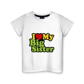 Детская футболка хлопок с принтом Люблю старшую сестру в Белгороде, 100% хлопок | круглый вырез горловины, полуприлегающий силуэт, длина до линии бедер | i love my big sister | детские | детям | для детей | я люблю свою старшую сестру