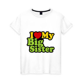Женская футболка хлопок с принтом Люблю старшую сестру в Белгороде, 100% хлопок | прямой крой, круглый вырез горловины, длина до линии бедер, слегка спущенное плечо | i love my big sister | детские | детям | для детей | я люблю свою старшую сестру