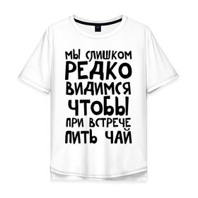 Мужская футболка хлопок Oversize с принтом Мы слишком редко видимся в Белгороде, 100% хлопок | свободный крой, круглый ворот, “спинка” длиннее передней части | мы слишком редко видимся | чтобы при встрече пить чай