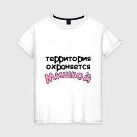 Женская футболка хлопок с принтом Территория охраняется Мишкой в Белгороде, 100% хлопок | прямой крой, круглый вырез горловины, длина до линии бедер, слегка спущенное плечо | terryt | девушкам | для девушек | имена | имя | михаил | миша | территория охраняется