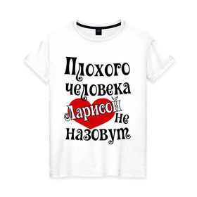 Женская футболка хлопок с принтом Плохая Лариса в Белгороде, 100% хлопок | прямой крой, круглый вырез горловины, длина до линии бедер, слегка спущенное плечо | женское имя | имена | лара | лариса | прикольная надпись | сердечко | сердце