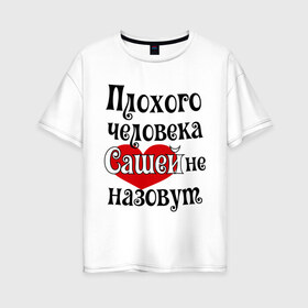Женская футболка хлопок Oversize с принтом Плохая Саша в Белгороде, 100% хлопок | свободный крой, круглый ворот, спущенный рукав, длина до линии бедер
 | александра | женское имя | имена | прикольная надпись | саша | сердечко | сердце