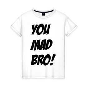 Женская футболка хлопок с принтом you mad bro в Белгороде, 100% хлопок | прямой крой, круглый вырез горловины, длина до линии бедер, слегка спущенное плечо | брат | бро