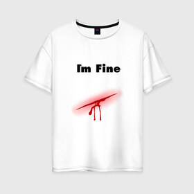 Женская футболка хлопок Oversize с принтом Порез в Белгороде, 100% хлопок | свободный крой, круглый ворот, спущенный рукав, длина до линии бедер
 | im fine | в порядке | кровь | рана | шрам