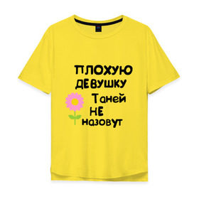 Мужская футболка хлопок Oversize с принтом Плохую девушку Таней не назовут в Белгороде, 100% хлопок | свободный крой, круглый ворот, “спинка” длиннее передней части | женское имя | имена | таня