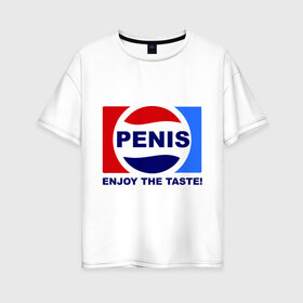 Женская футболка хлопок Oversize с принтом Penis Enjoy the taste в Белгороде, 100% хлопок | свободный крой, круглый ворот, спущенный рукав, длина до линии бедер
 | penis | pepsi | антибренд | пепси