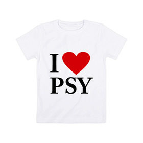 Детская футболка хлопок с принтом I love PSY в Белгороде, 100% хлопок | круглый вырез горловины, полуприлегающий силуэт, длина до линии бедер | gangnam style | интернет приколы | корейский репер | корейский рэп | корея