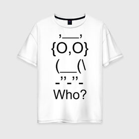 Женская футболка хлопок Oversize с принтом Who в Белгороде, 100% хлопок | свободный крой, круглый ворот, спущенный рукав, длина до линии бедер
 | сова