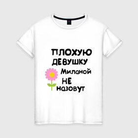 Женская футболка хлопок с принтом Плохая Милана в Белгороде, 100% хлопок | прямой крой, круглый вырез горловины, длина до линии бедер, слегка спущенное плечо | девушка | женски имена | женское имя | милана | цветок | цветочек