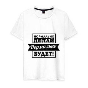 Мужская футболка хлопок с принтом Нормально делай в Белгороде, 100% хлопок | прямой крой, круглый вырез горловины, длина до линии бедер, слегка спущенное плечо. | афоризмы | нормально будет | нормально делай | цитаты